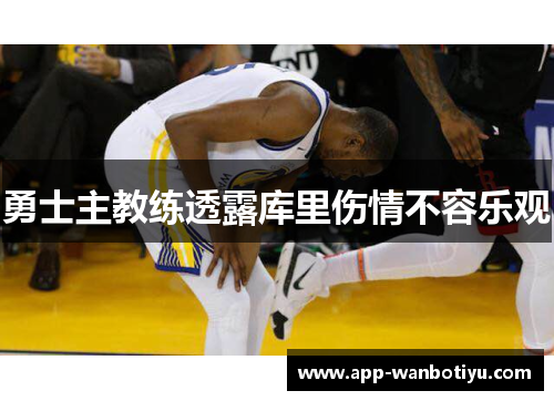 勇士主教练透露库里伤情不容乐观