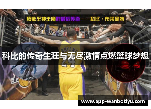 科比的传奇生涯与无尽激情点燃篮球梦想