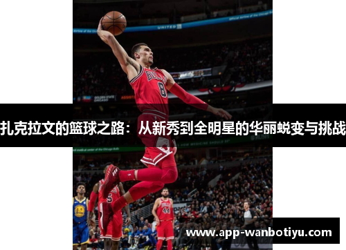 扎克拉文的篮球之路：从新秀到全明星的华丽蜕变与挑战