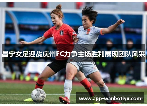 昌宁女足迎战庆州FC力争主场胜利展现团队风采